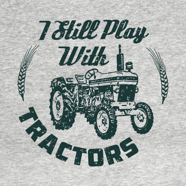 i still play with tractors,tractors,tractor driver,gifts by teenices